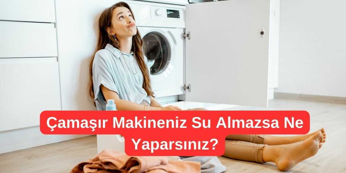 Çamaşır Makinesi Neden Su Almıyor? Ne Yapabiliriz?