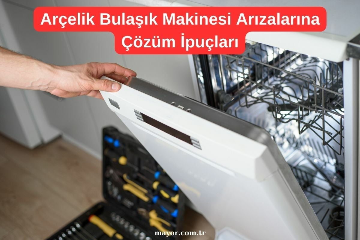 Arçelik Bulaşık Makinesi Arızaları Arçelik Bulaşık Makinesi Arızaları ve Çözümleri