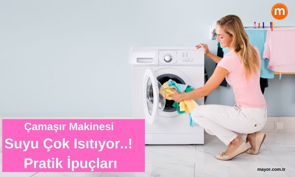Çamaşır Makinesi Suyu Çok Isıtıyor