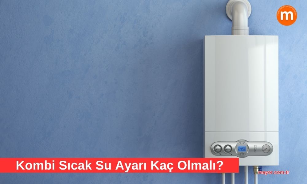 Kombi Sıcak Su Ayarı Kaç Derece Olmalı?